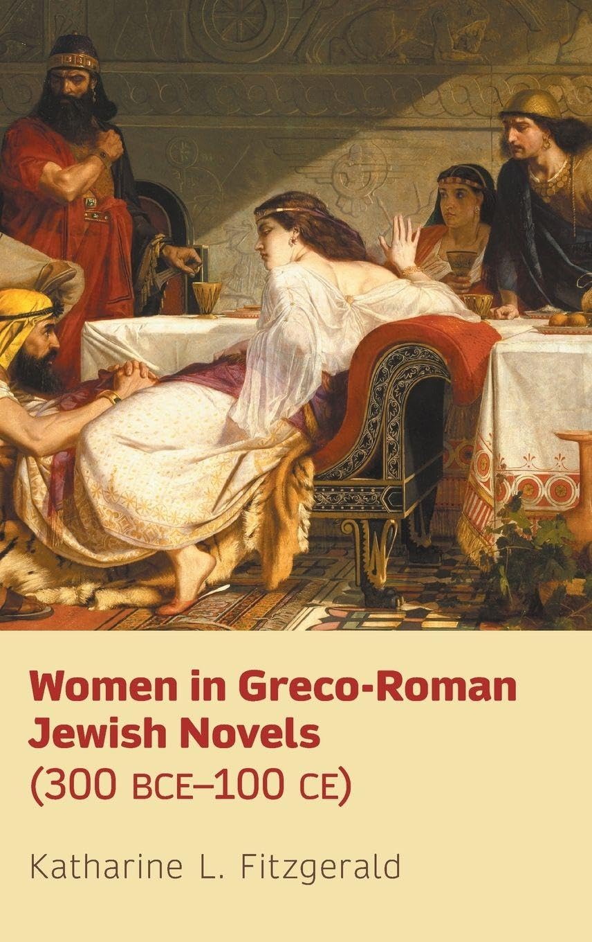 Women in Greco-Roman Jewish Novels (300 BCE-100 CE): 123 (Hebrew Bible Monographs)