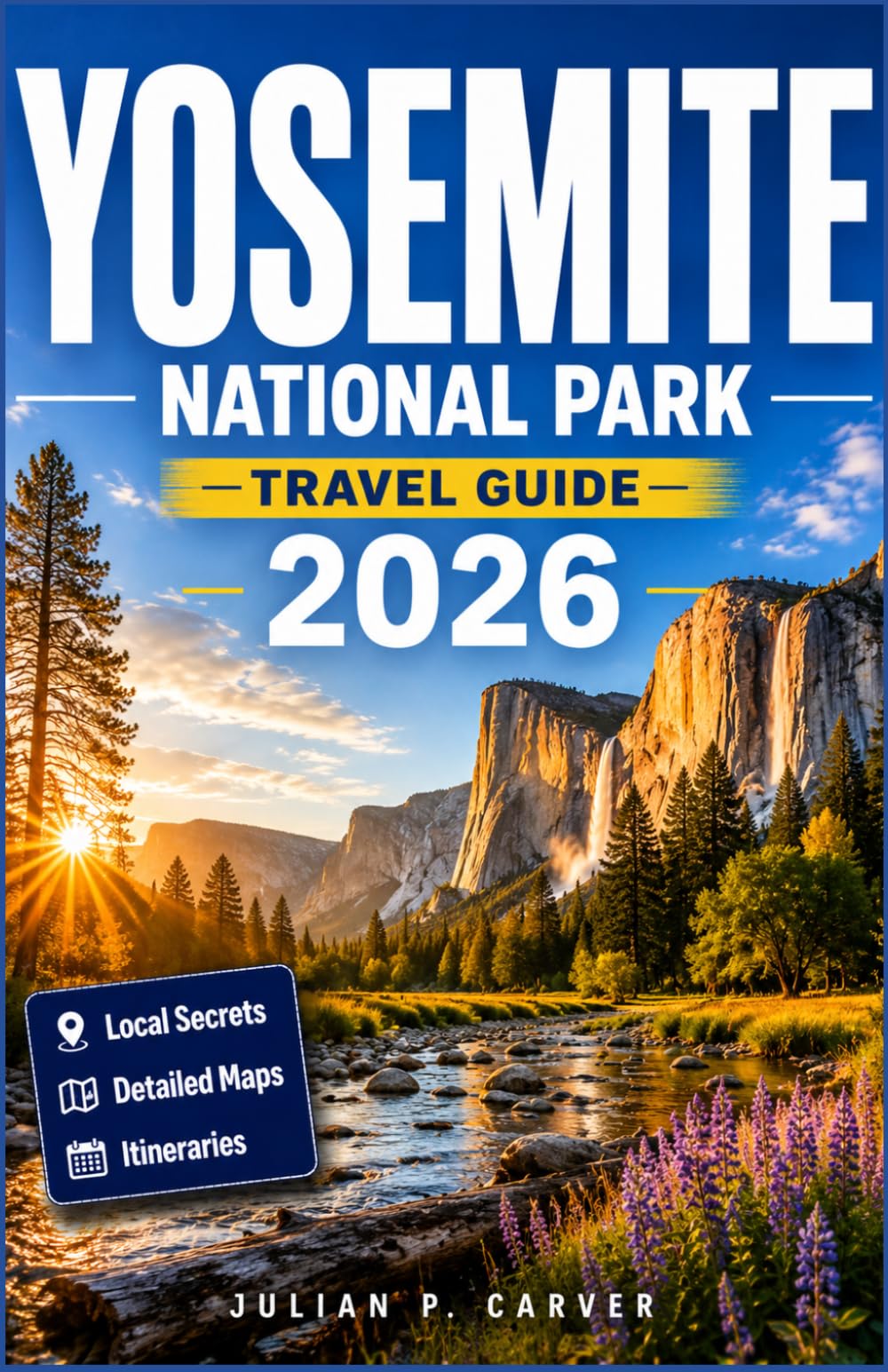 YOSEMITE NATIONAL PARK TRAVEL GUIDE 2026: Waterfall Hikes, Giant Sequoia Groves, Valley Drives, and Outdoor Adventures for Every Season
