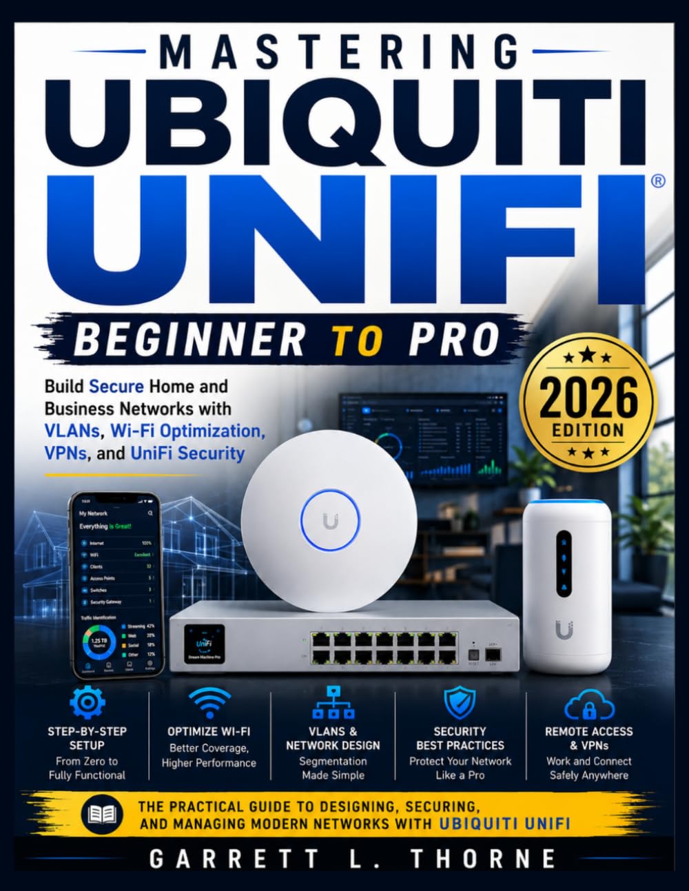Mastering Ubiquiti UniFi: Beginner to Pro: Build Secure Home and Business Networks with VLANs, Wi-Fi Optimization, VPNs, and UniFi Security (2026 Edition)
