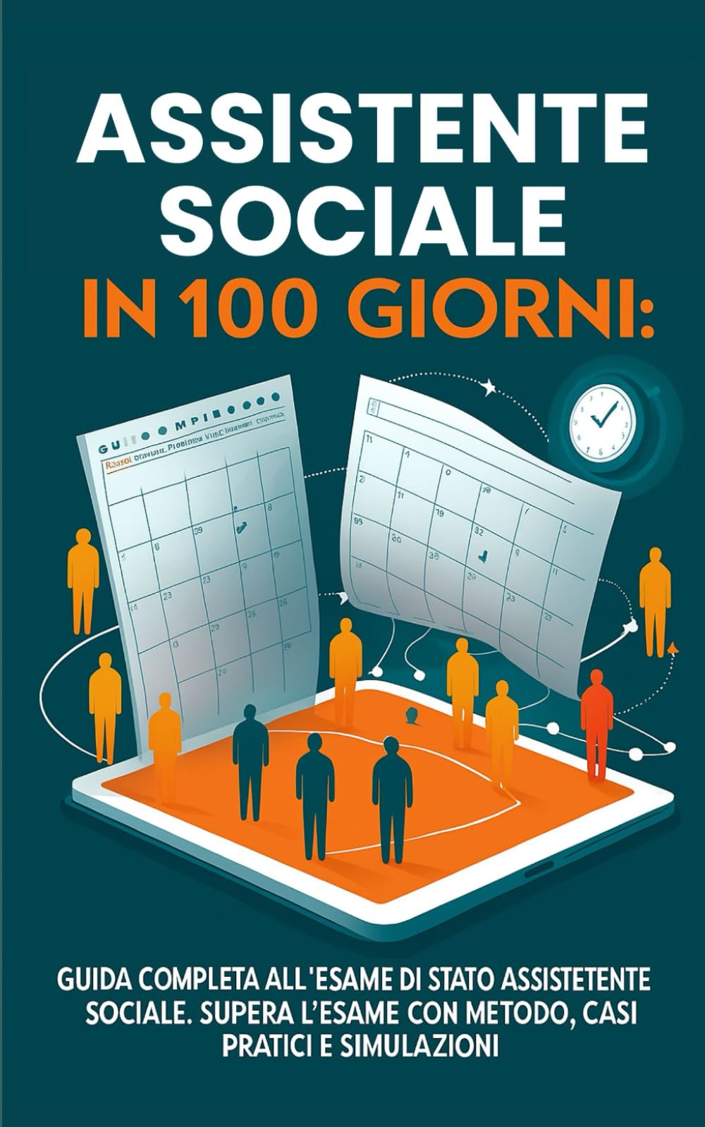 Assistente Sociale in 100 Giorni: Guida Completa all’ Esame di Stato assistente sociale. Supera l’esame con Metodo, Casi Pratici e Simulazioni