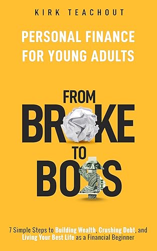 Personal Finance for Young Adults From Broke to Boss 7 Simple Steps to Building Wealth, Crushing Debt, and Living Your Best Life as a Financial