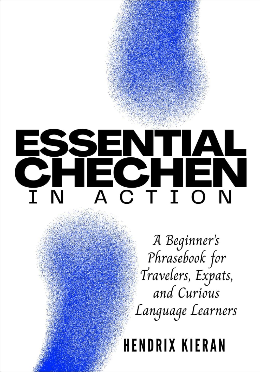 ESSENTIAL CHECHEN IN ACTION: A Beginner’s Phrasebook for Travelers, Expats, and Curious Language Learners