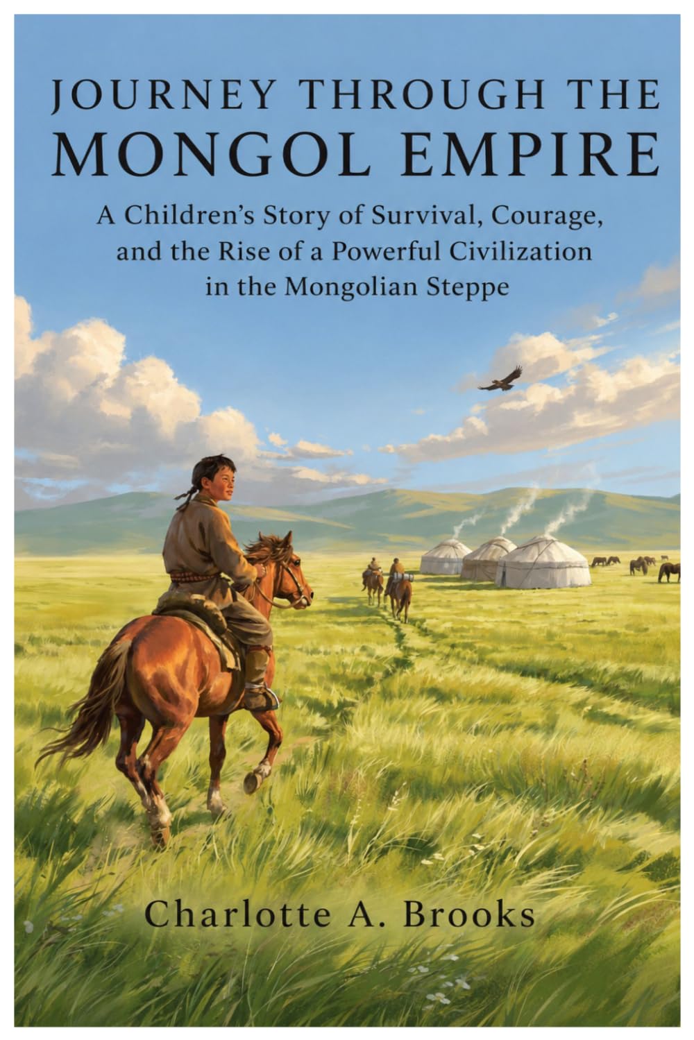 JOURNEY THROUGH THE MONGOL EMPIRE: A Children’s Story of Survival, Courage, and the Rise of a Powerful Civilization in the Mongolian Steppe