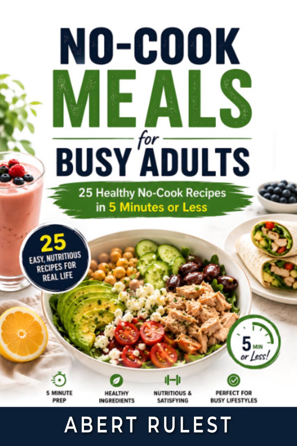 No-Cook Meals for Busy Adults: 25 Healthy No-Cook Recipes in 5 Minutes or Less
