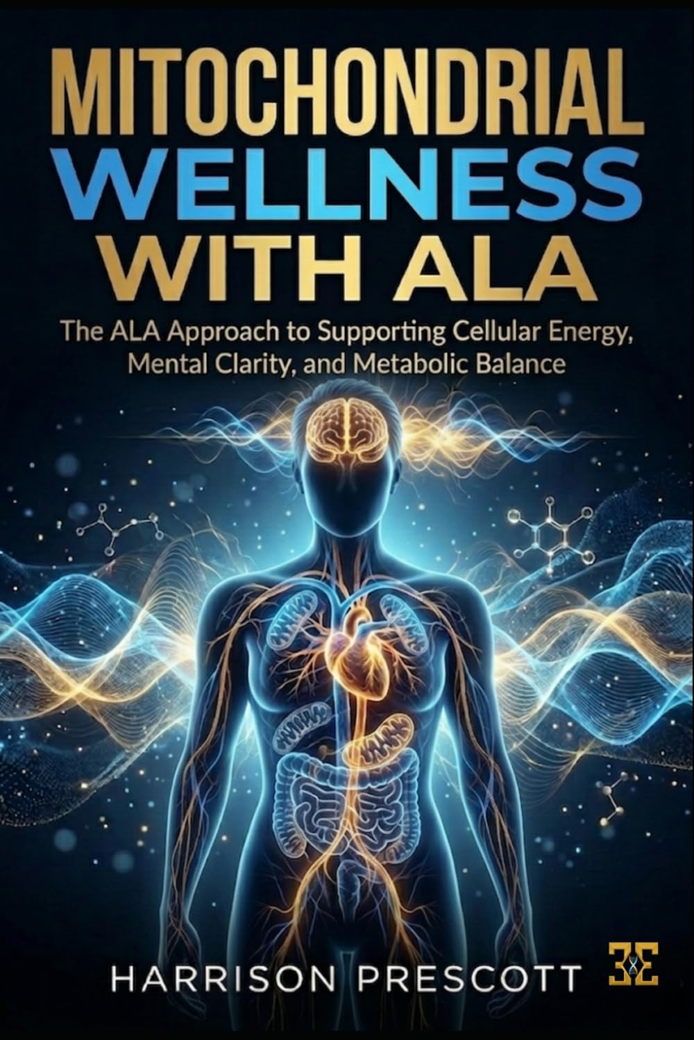 MITOCHONDRIAL WELLNESS WITH ALA: The ALA Approach to Supporting Cellular Energy, Mental Clarity, and Metabolic Balance