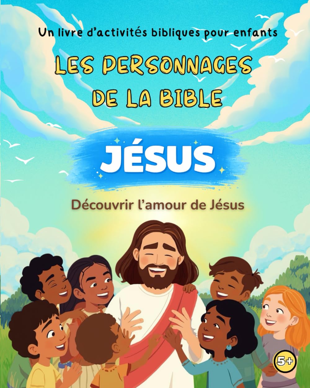 Jésus – Livre d’activités bibliques pour enfants (5 ans et plus) - Collection Les personnages de la Bible – Volume 1: Histoires inspirées de la Bible, ... - Pour découvrir Jésus avec douceur et joie