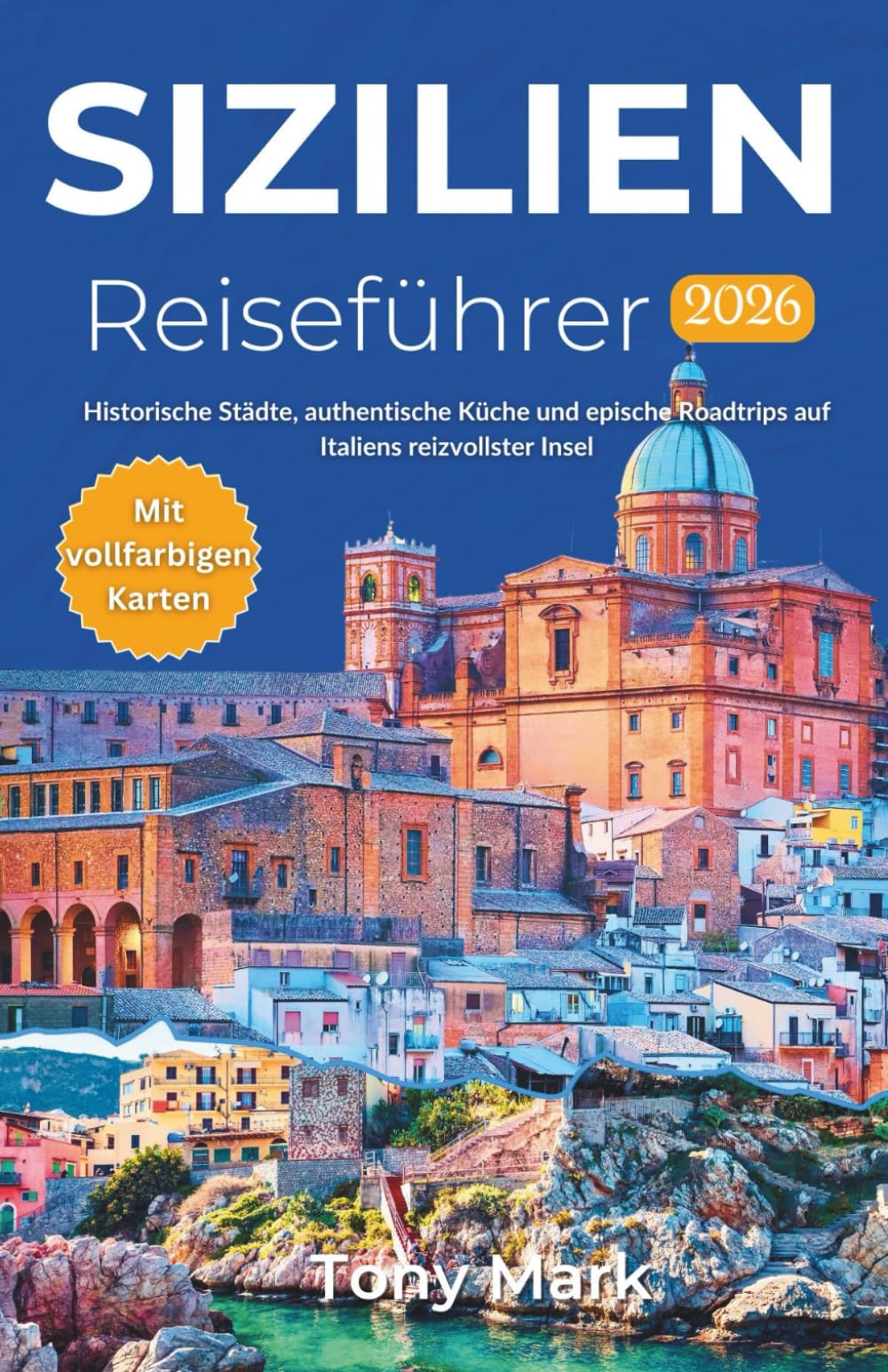 Sizilien Reiseführer 2026: Historische Städte, authentische Küche und epische Roadtrips auf Italiens reizvollster Insel
