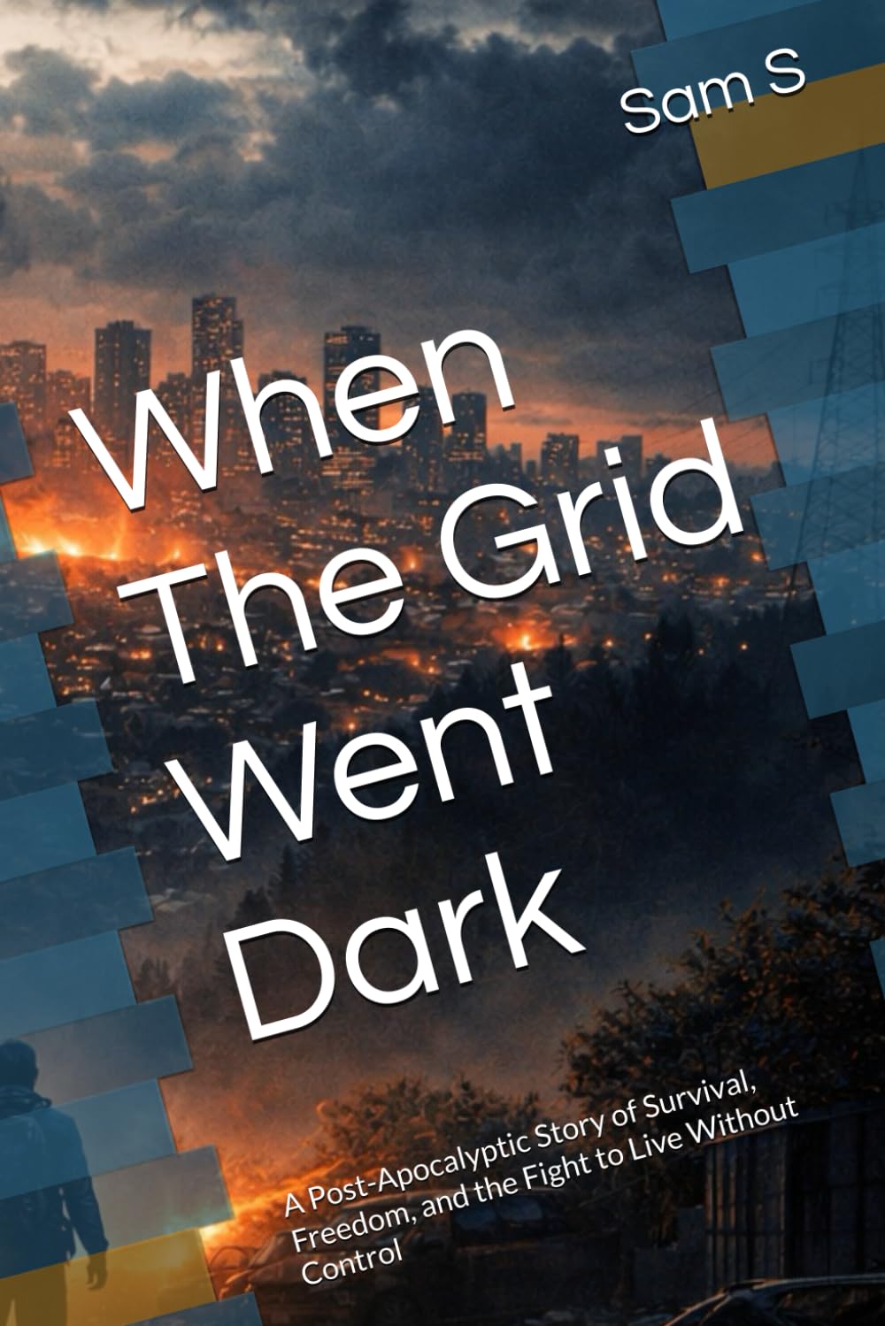 When The Grid Went Dark: A Post-Apocalyptic Story of Survival, Freedom, and the Fight to Live Without Control