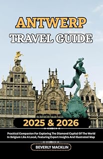 Antwerp Travel Guide: 2025 & 2026 Practical Companion For Exploring The Diamond Capital Of The World In Belgium Like A Local, Featuring Expert ... (Travel Like a Local With Maps Compilation)