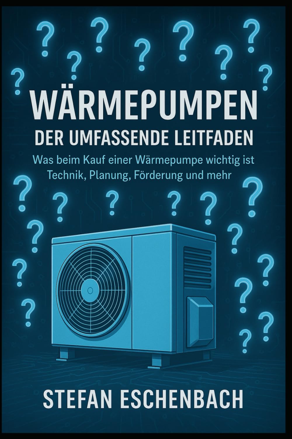 Wärmepumpen - Der umfassende Leitfaden: Was beim Kauf einer Wärmepumpe wichtig ist - Technik, Planung, Förderung und mehr
