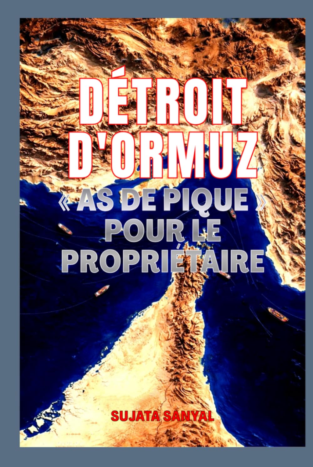 DÉTROIT D'ORMUZ: « AS DE PIQUE » POUR LE PROPRIÉTAIRE - Le passage étroit qui détient le pouvoir de façonner le monde