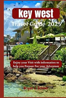 Key West Travel Guide 2025: Enjoy your Visit with information to help you Prepare For your Adventure (Amazing Collection Of Travel Destinations)