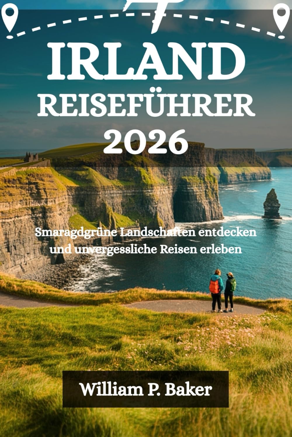 IRLAND REISEFÜHRER 2026: Smaragdgrüne Landschaften entdecken und unvergessliche Reisen erleben