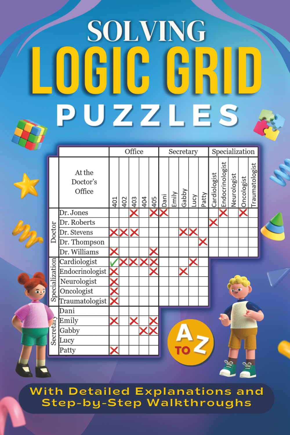 Solving Logic Grid Puzzles A to Z: With Detailed Explanations and Step-by-Step Walkthroughs