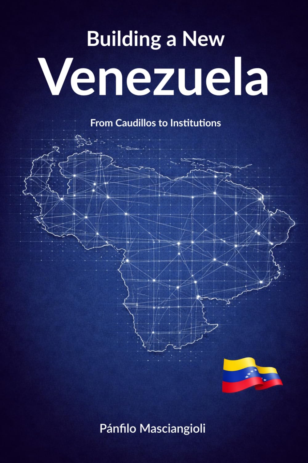 Building a New Venezuela: From Caudillos to Institutions