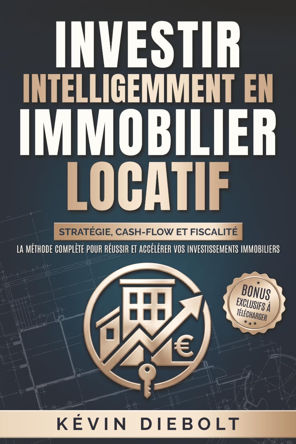 INVESTIR INTELLIGEMMENT EN IMMOBILIER LOCATIF: Stratégie, cash-flow et fiscalité : la méthode complète pour réussir et accélérer vos investissements immobiliers