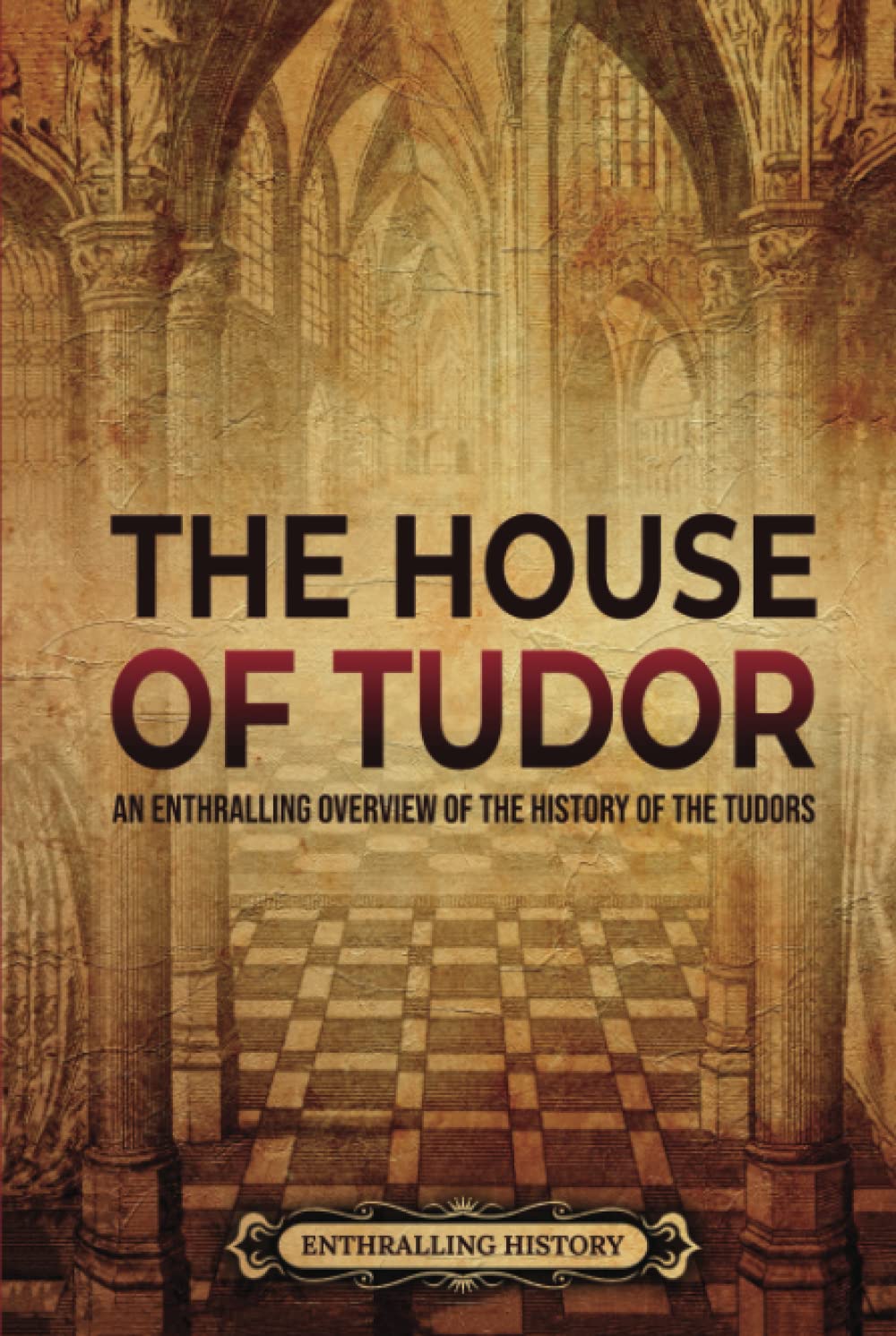 The House of Tudor: An Enthralling Overview of the History of the Tudors (The Story of England)