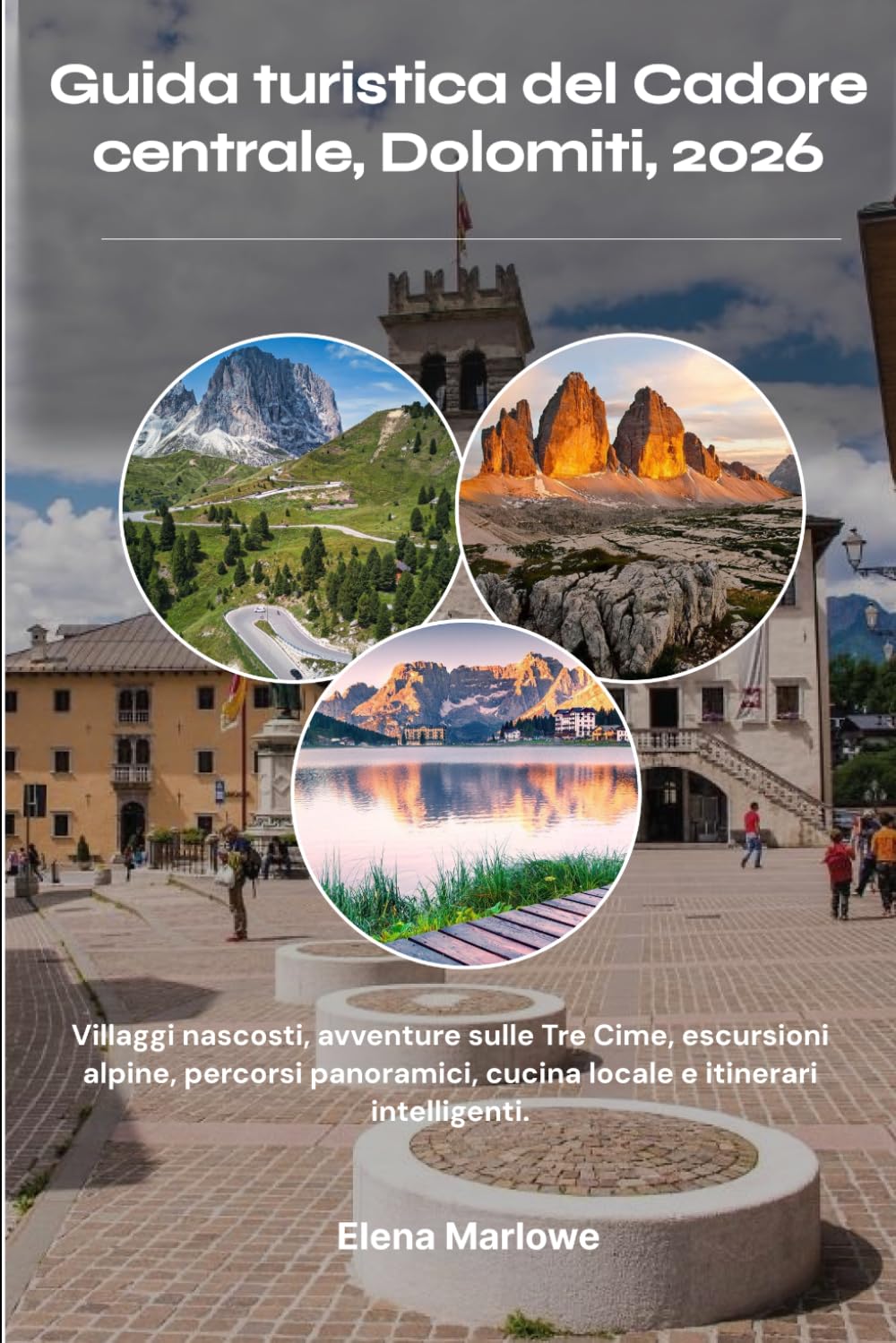 Guida turistica del Cadore centrale, Dolomiti, 2026: Villaggi nascosti, avventure sulle Tre Cime, escursioni alpine, percorsi panoramici, cucina locale e itinerari intelligenti.