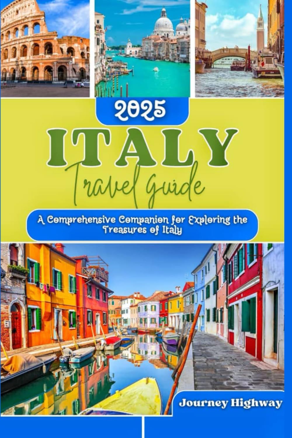 ITALY TRAVEL GUIDE 2025: A Comprehensive Companion for Exploring the Treasures of Italy