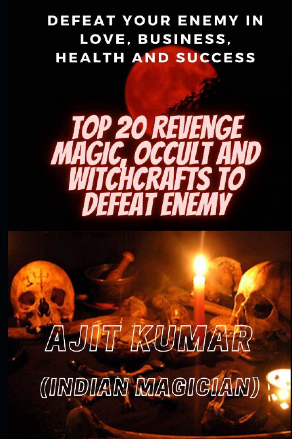 Top 20 Revenge Magic, Occult and Witchcrafts to defeat Enemy: Defeat your enemy in Love, Business, Health and Success: 7 (The Complete course of Hindu White & Black Magic)