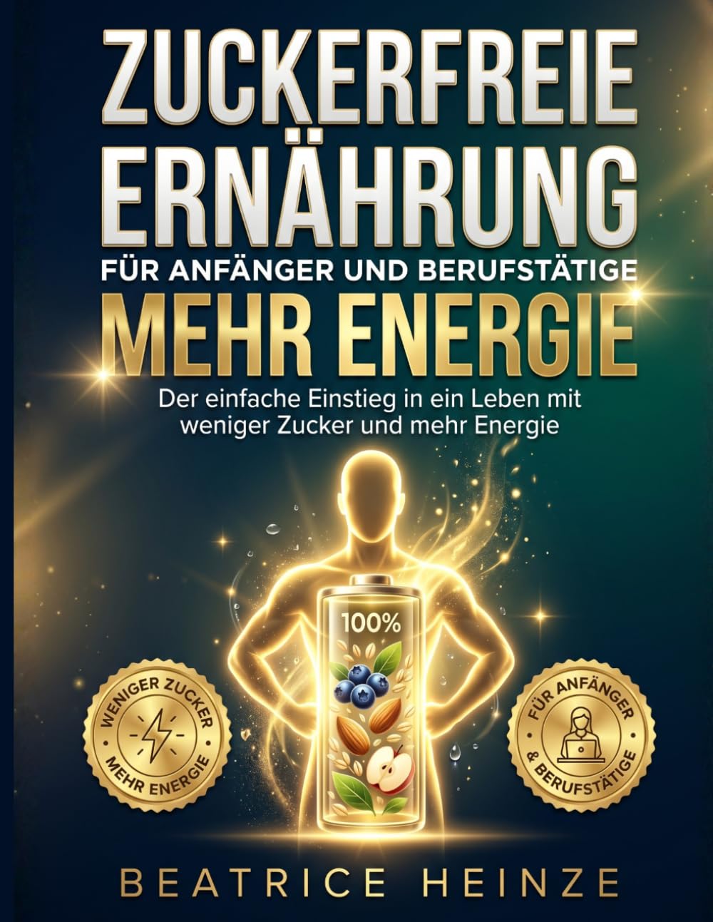 Zuckerfreie Ernährung für Anfänger und Berufstätige: Der einfache Einstieg in ein Leben mit weniger Zucker und mehr Energie