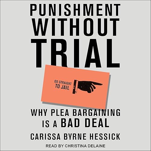 Punishment Without Trial: Why Plea Bargaining Is a Bad Deal