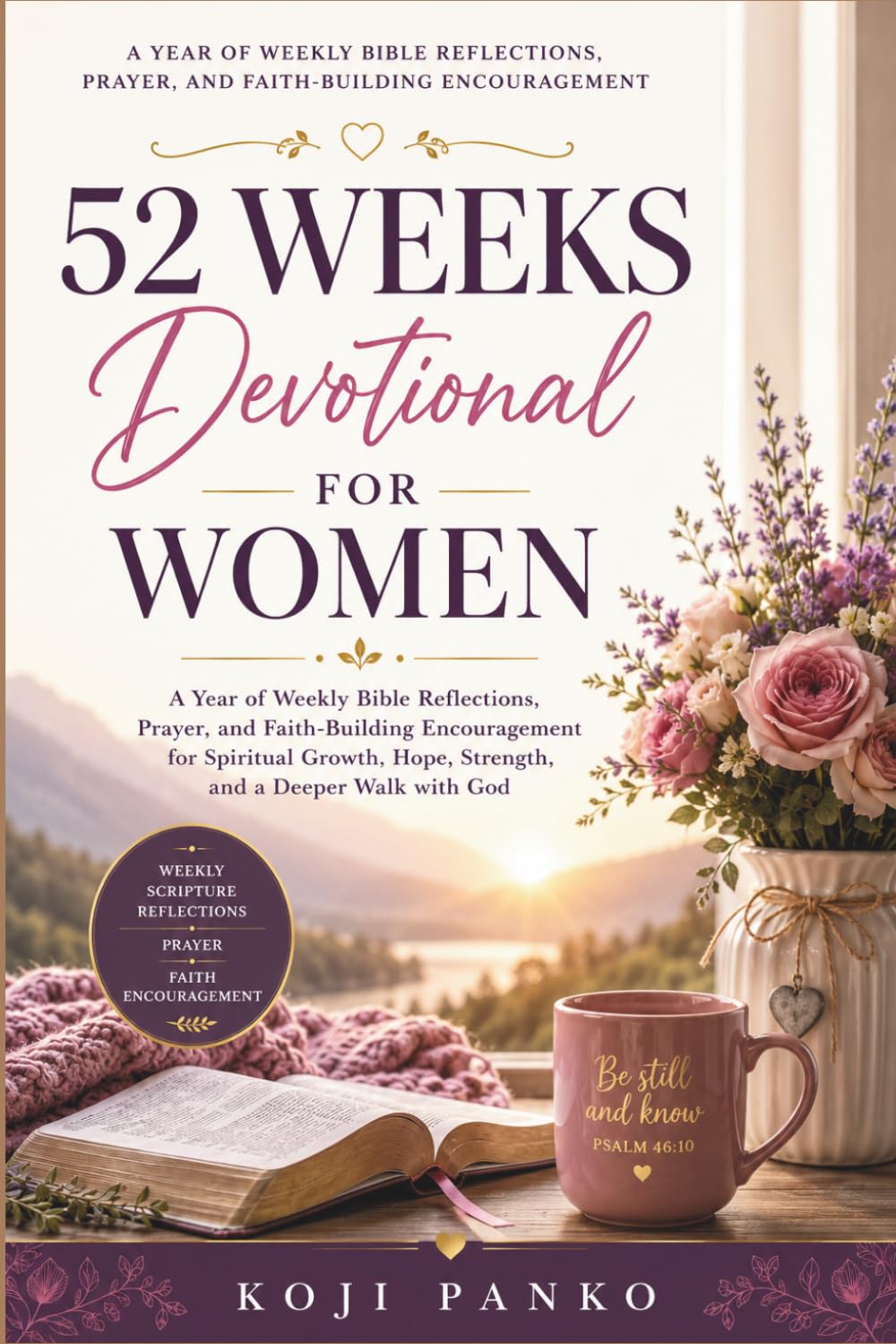 52 WEEKS DEVOTIONAL FOR WOMEN: Women’s Weekly Devotions, Bible Verses, Prayer Prompts, and Encouragement to Strengthen Your Faith and Deepen Your Relationship with God