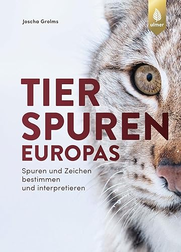 Tierspuren Europas: Spuren und Zeichen bestimmen und interpretieren. Mit Spuren und Zeichen von Säugetieren, Vögeln, Reptilien, Amphibien und Wirbellosen
