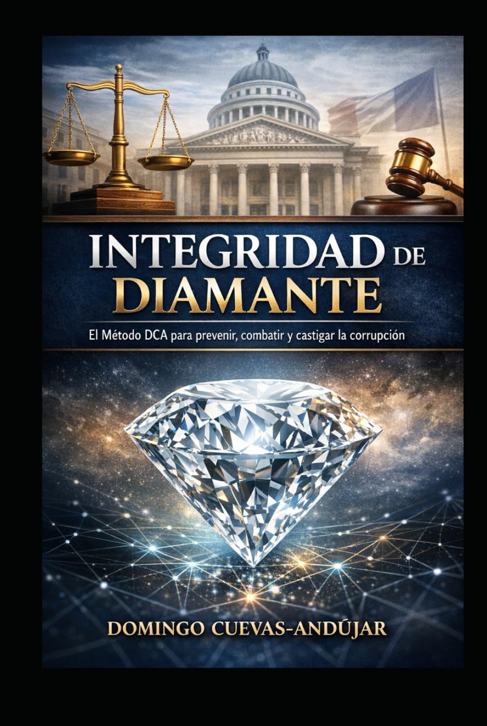 Integridad de Diamante: El Método DCA contra la Corrupción: Diseño institucional para erradicar la corrupción desde la raíz, un modelo práctico, legal y medible para subir el nivel de integridad.