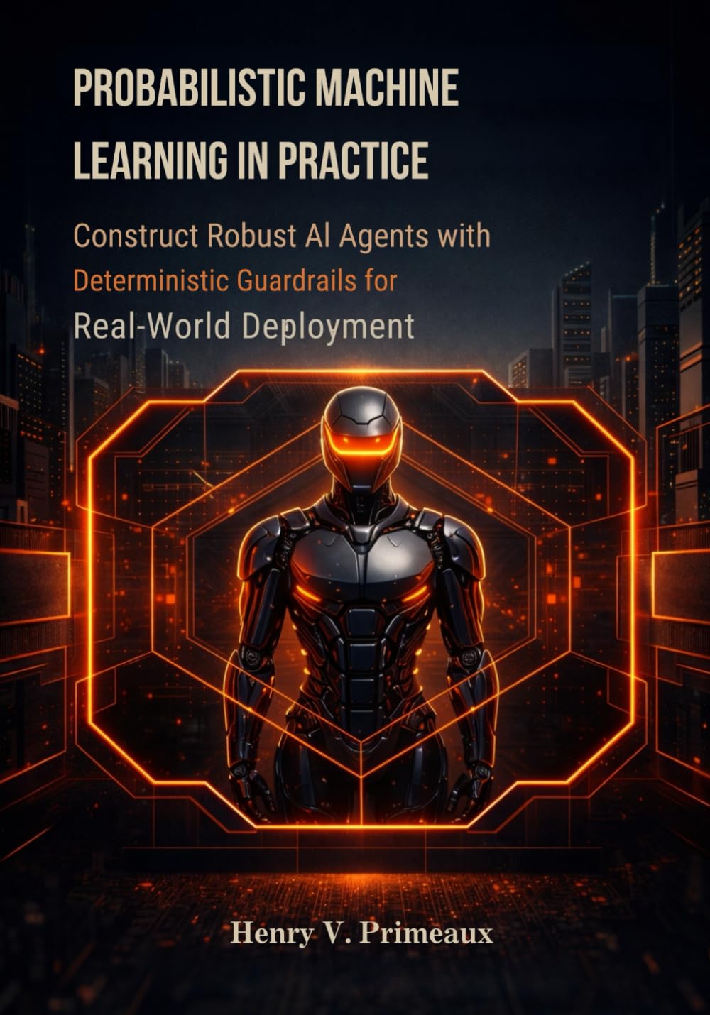 Probabilistic Machine Learning in Practice: Construct Robust AI Agents with Deterministic Guardrails for Real-World Deployment