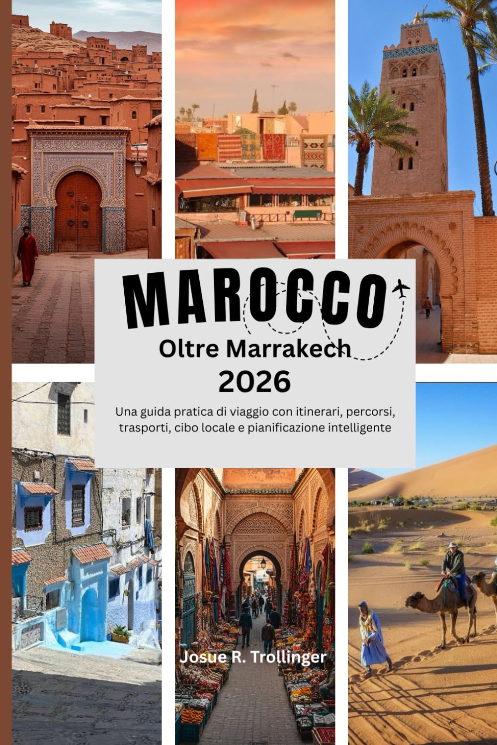 Marocco Oltre Marrakech 2026: Una guida pratica di viaggio con itinerari, percorsi, trasporti, cibo locale e pianificazione intelligente