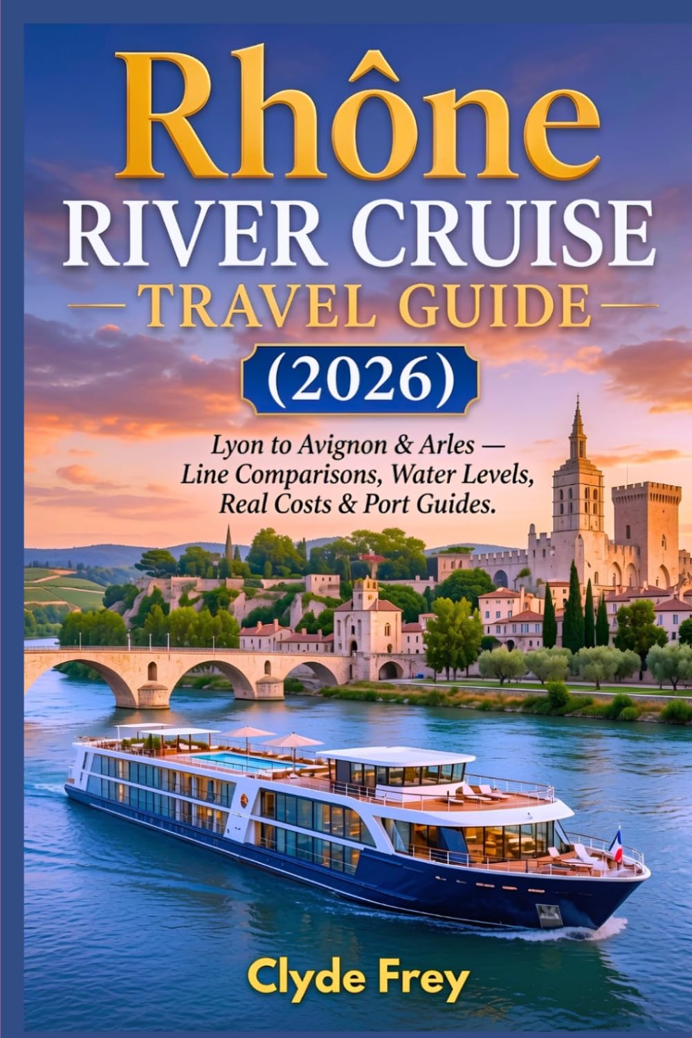Rhône River Cruise 2026: Lyon to Avignon & Arles Line Comparisons Water Levels Real Costs & Port Guides