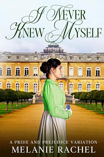 I Never Knew Myself: A Pride and Prejudice Variation (Darcy and Elizabeth Happily Ever Afters)