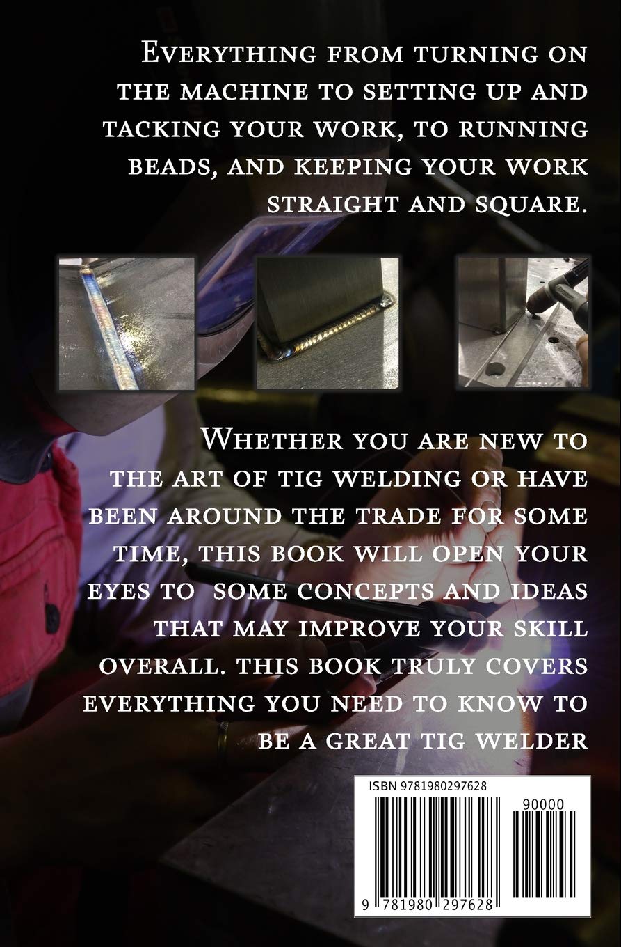 Everything you NEED to Know About TIG Welding: Learn how to do exceptional quality TIG welds and fabrications