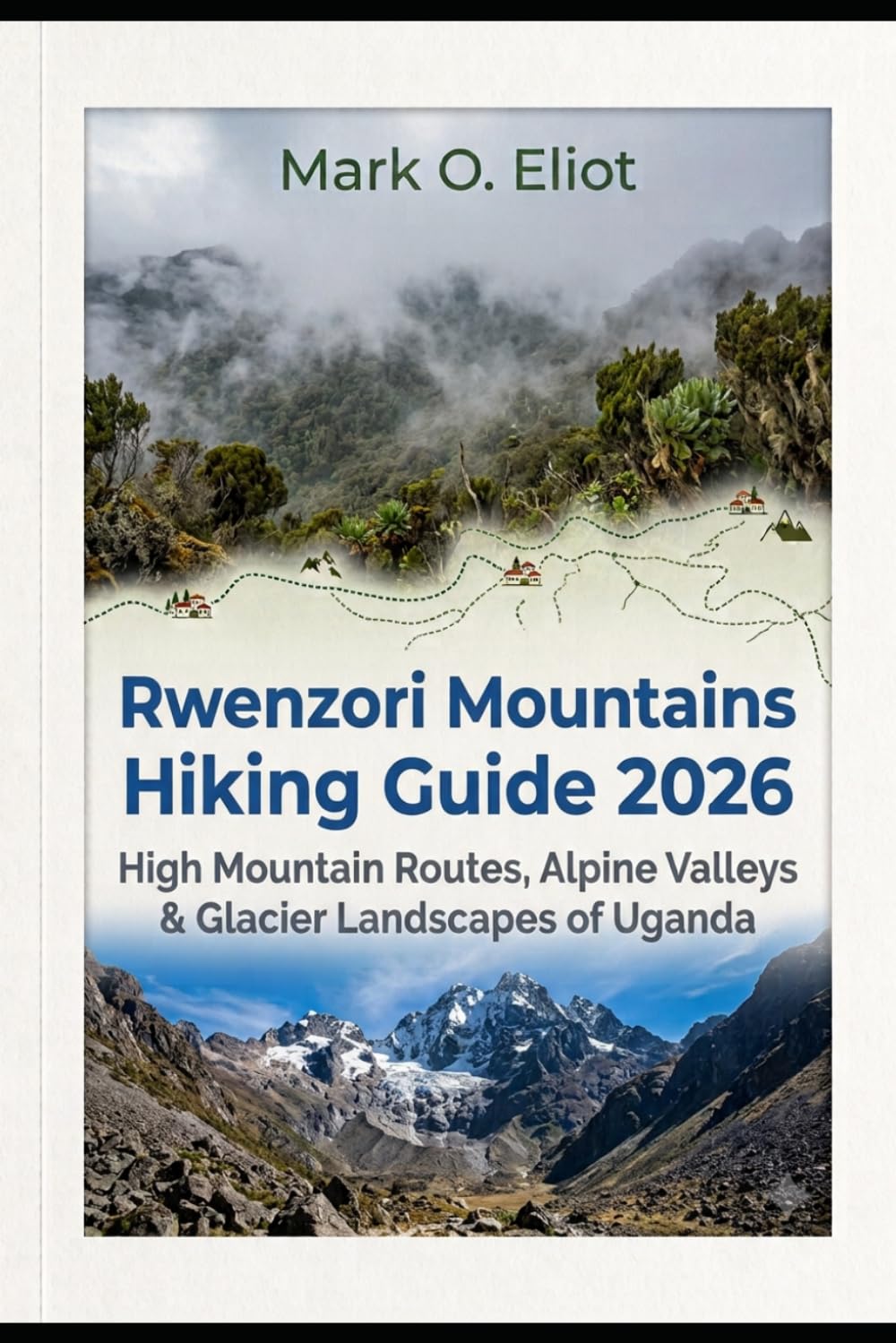 RWENZORI MOUNTAINS HIKING GUIDE 2026: HIGH MOUNTAIN ROUTES, ALPINE VALLEYS & GLACIER LANDSCAPES OF UGANDA