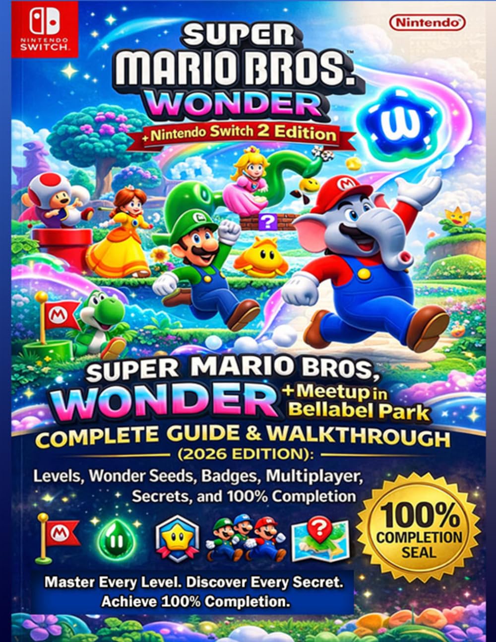 Super Mario Bros. Wonder – Nintendo Switch 2 Edition + Meetup in Bellabel Park Complete Guide & Walkthrough (2026 Edition): Levels, Wonder Seeds, Badges, Multiplayer, Secrets, and 100% Completion      Paperback – April 1, 2026