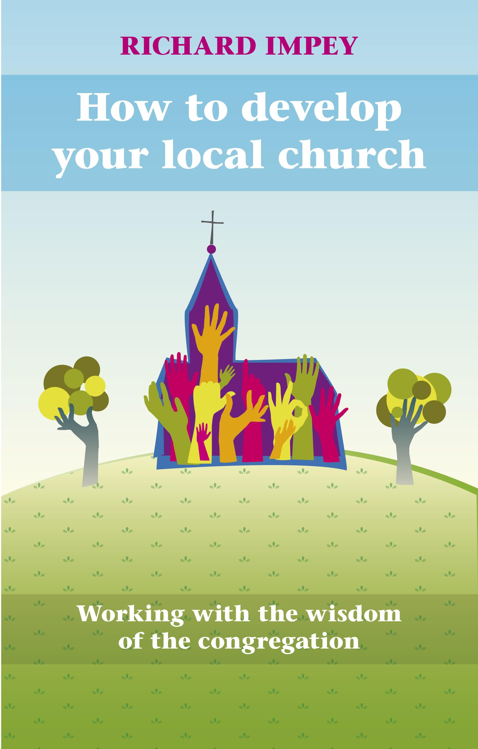 How to Develop Your Local Church: Working with the wisdom of the congregation