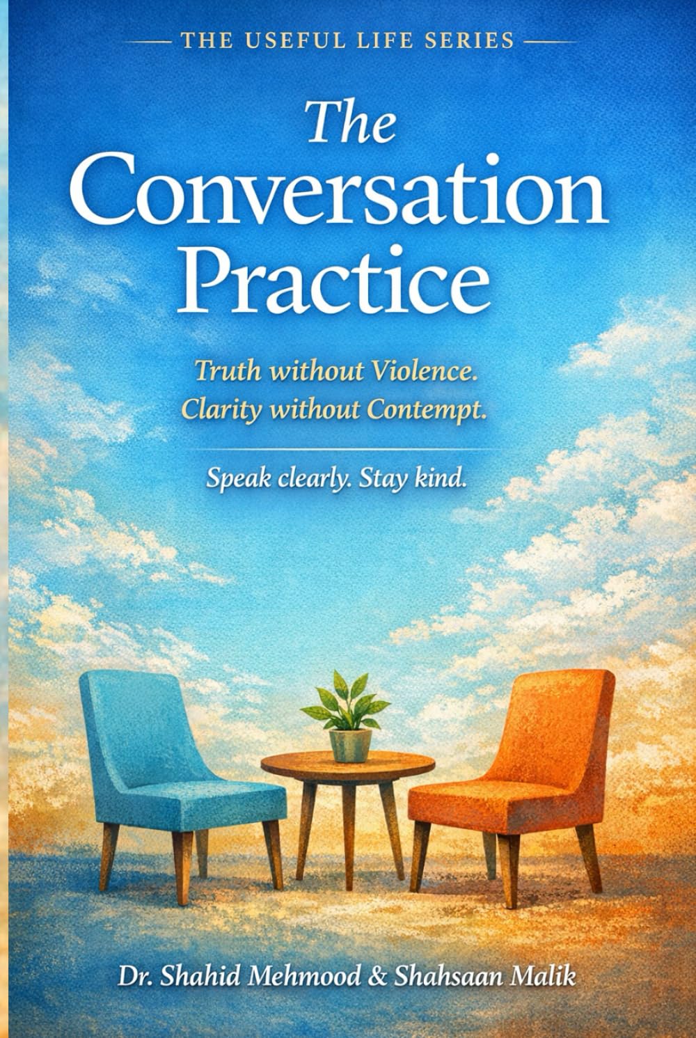 The Conversation Practice: Truth without violence. Clarity without contempt. (The Useful Life Series)