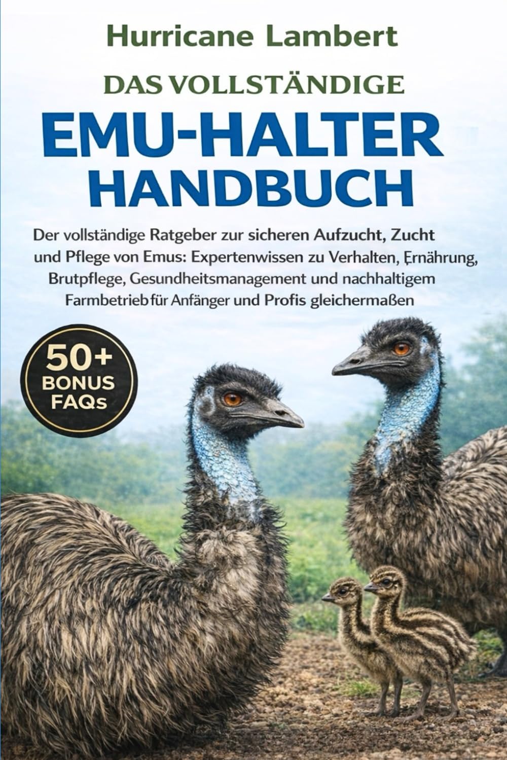 DAS VOLLSTÄNDIGE EMU-HALTER-HANDBUCH: Der vollständige Ratgeber zur sicheren Aufzucht, Zucht und Pflege von Emus: Expertenwissen zu Verhalten, ... für Anfänger und Profis gleichermaßen