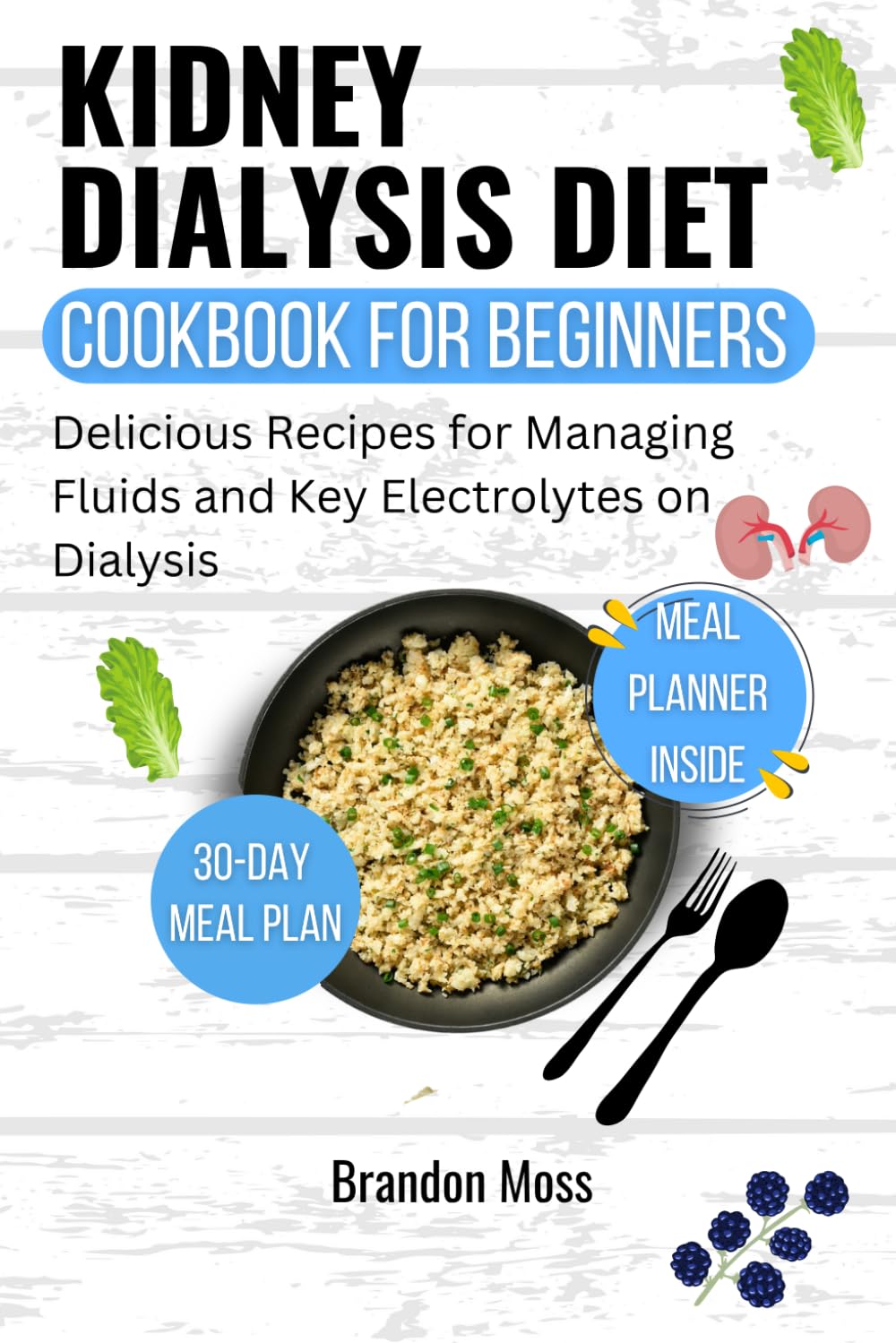 KIDNEY DIALYSIS DIET COOKBOOK FOR BEGINNERS: Delicious Recipes for Managing Fluids and Key Electrolytes on Dialysis (Kidney Disease Diet Cookbook