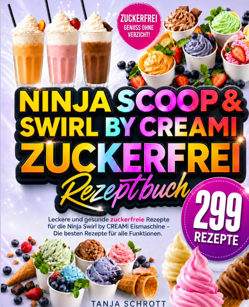 Ninja Scoop & Swirl by CREAMi Zuckerfrei Rezeptbuch: 299 leckere und gesunde zuckerfreie Rezepte für die Ninja Swirl by CREAMi Eismaschine – Die besten Rezepte für alle Funktionen.