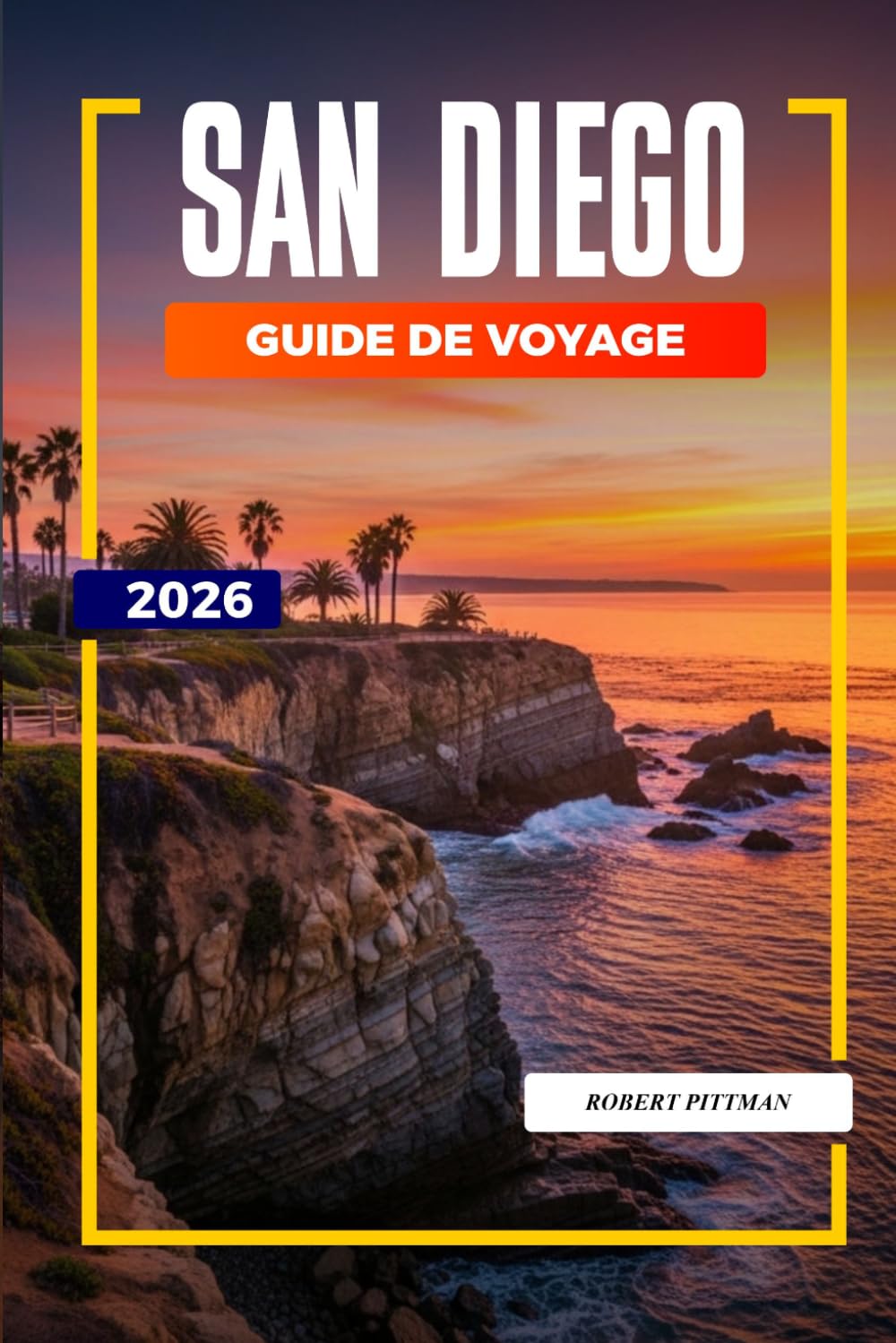 GUIDE DE VOYAGE SAN DIEGO 2026: Découvrez des joyaux cachés, des monuments historiques, des conseils de voyage et des vacances inoubliables