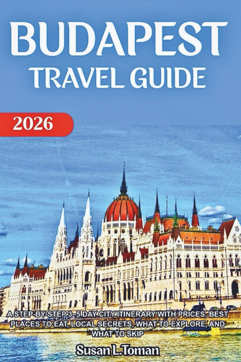 BUDAPEST TRAVEL GUIDE 2026: A STEP-BY-STEP 3–5 DAY CITY ITINERARY WITH PRICES, BEST PLACES TO EAT, LOCAL SECRETS, WHAT TO EXPLORE, AND WHAT TO SKIP
