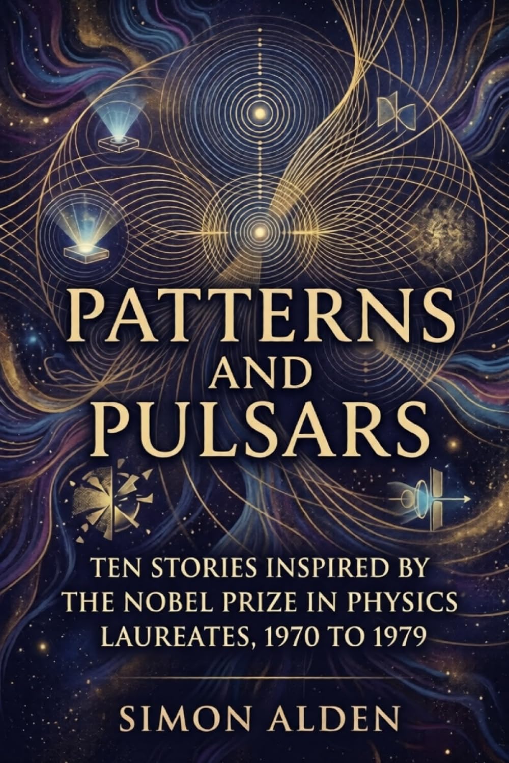 PATTERNS AND PULSARS: TEN STORIES INSPIRED BY THE NOBEL PRIZE IN PHYSICS LAUREATES, 1970 TO 1979: 8 (The Nobel Physics Stories: A Decade-by-Decade Short Story Series)