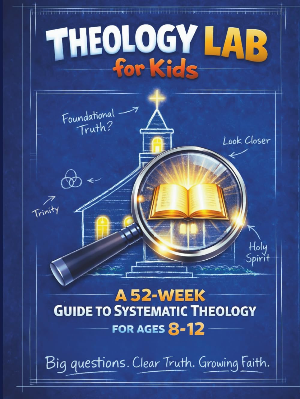 Theology Lab for Kids: 52-Week Guide to Systematic Theology for Ages 8–12. Big Questions. Clear Truth. Growing Faith