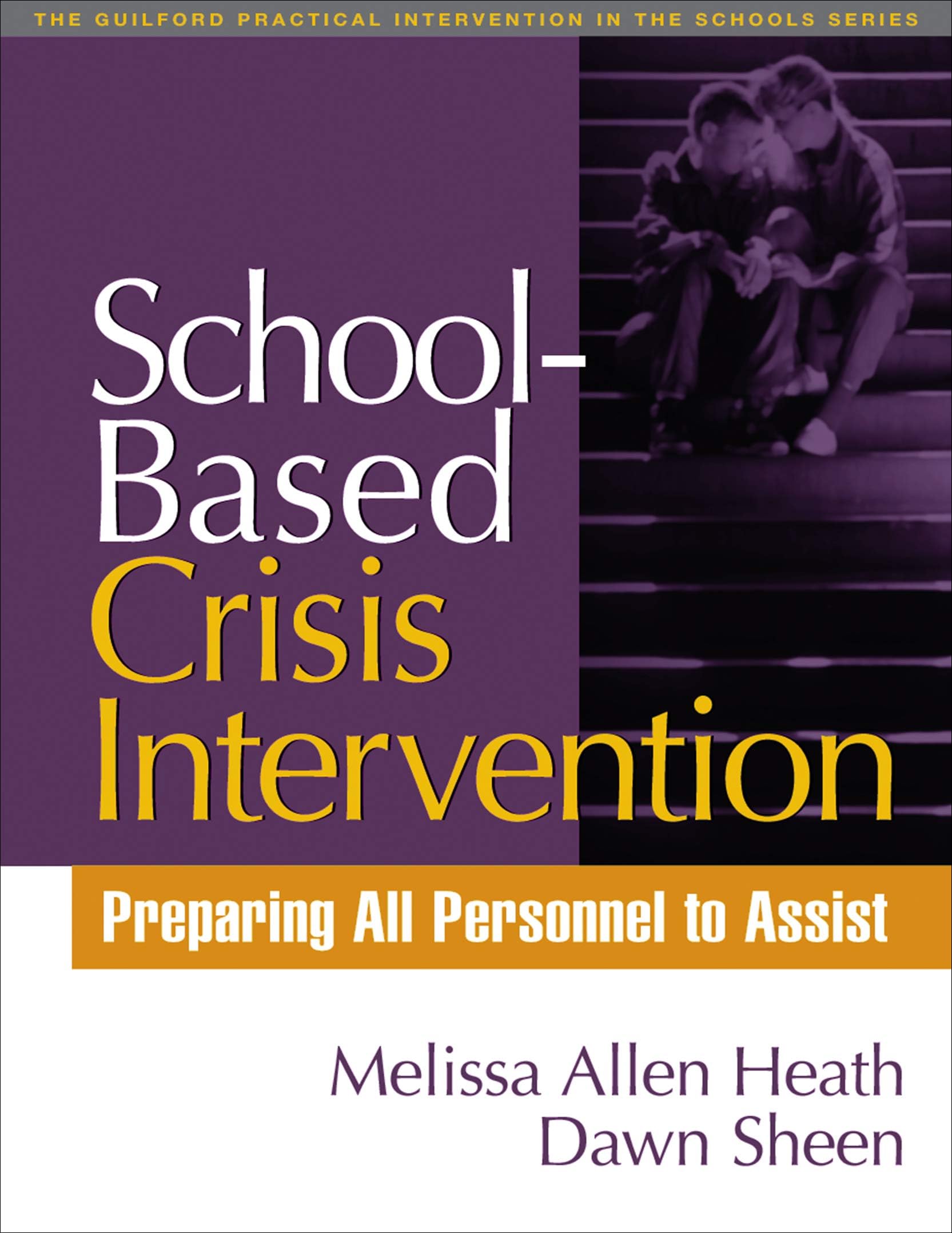 School-Based Crisis Intervention: Preparing All Personnel to Assist (The Guilford Practical Intervention in the Schools Series) Illustrated Edition