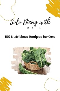 Solo Dining with Kale: 100 Nutritious Recipes for One