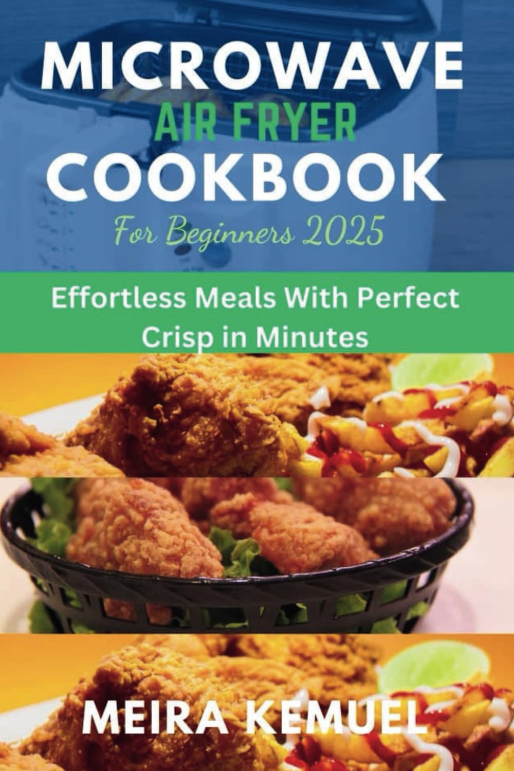 Microwave Air fryer Cookbook for Beginners 2025: Effortless Meals with Perfect Crisp in Minutes Microwave Air fryer Cookbook for Beginners 2025: Effortless Meals with Perfect Crisp in Minutes