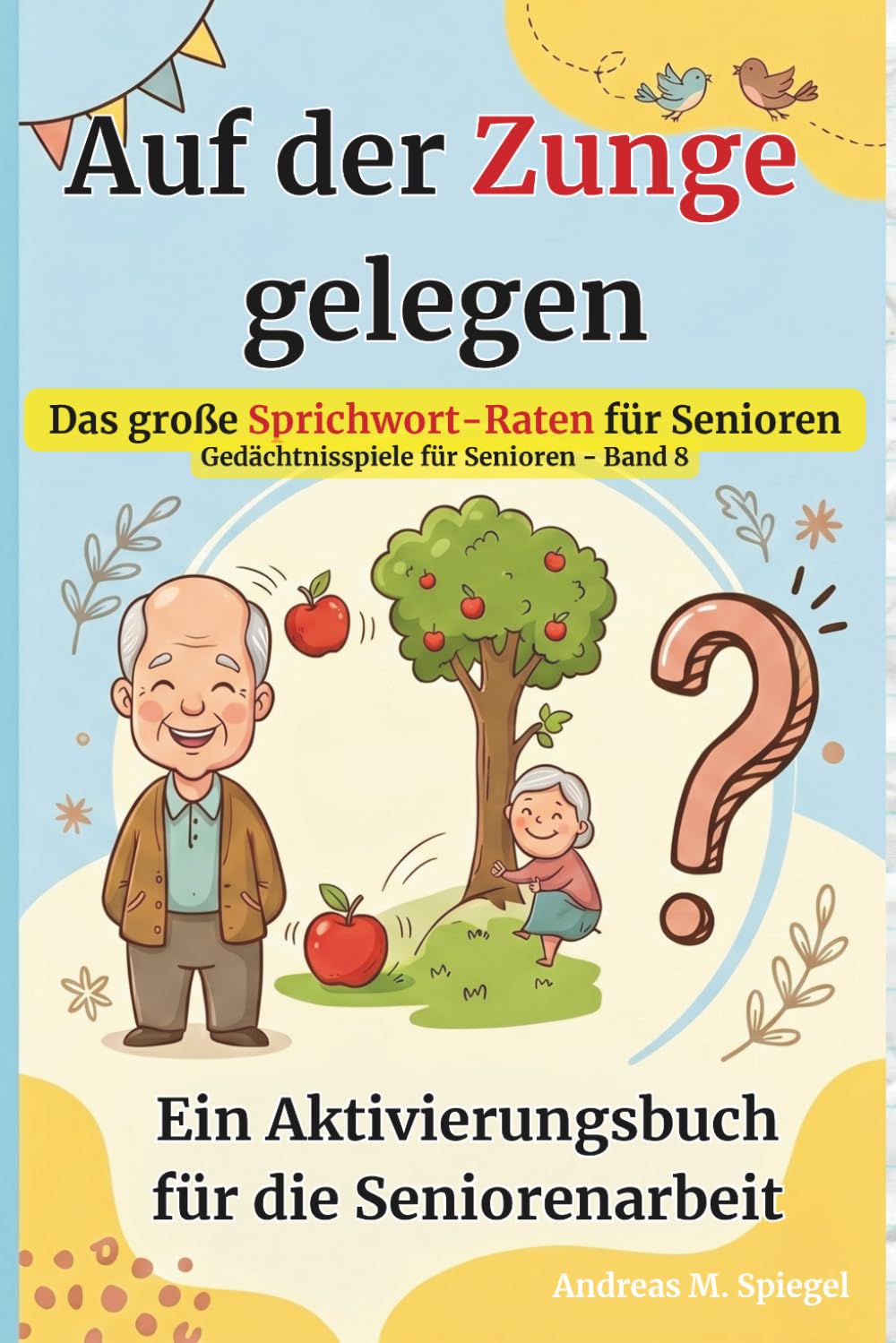 Auf der Zunge gelegen: Das große Sprichwort-Raten für Senioren: Ein Aktivierungsbuch für die Seniorenarbeit (Gedächtnisspiele für Senioren)