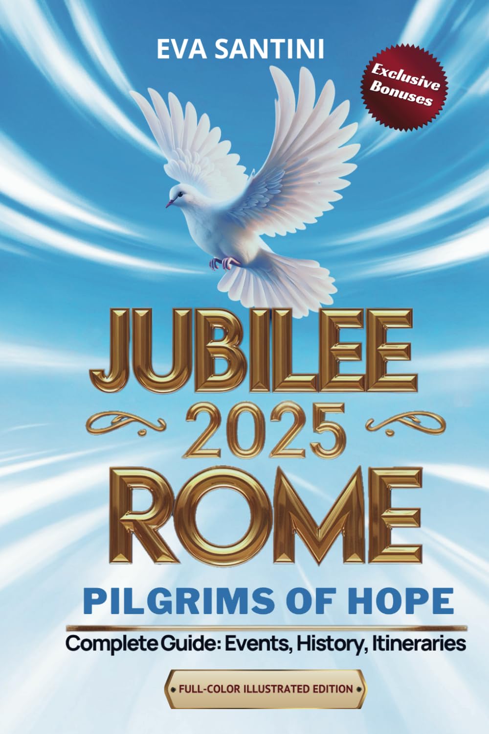 JUBILEE 2025 ROME: PILGRIMS OF HOPE: Religious Events, History, Walking Tours & Hidden Gems | Full-Color Illustrated Edition | Perfect for Pilgrims, ... a Jubilee Guide – A Perfect Gift & Souvenir!